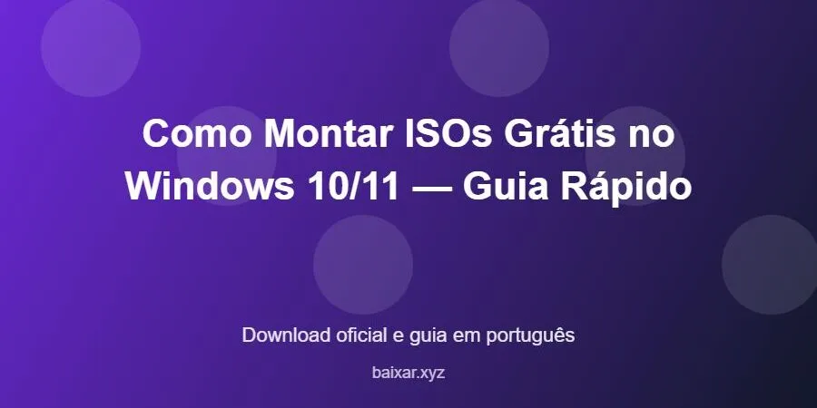 Como Montar ISOs Grátis no Windows 10/11 — Guia Rápido – download oficial e guia Como Montar ISOs Grátis no Windows 10/11 — Guia Rápido - imagem destacada do guia de download oficial em português