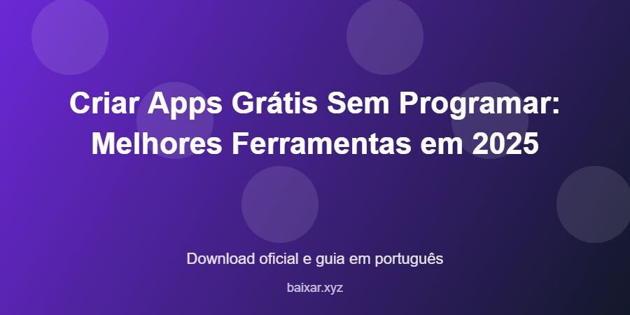 Criar Apps Grátis Sem Programar: Melhores Ferramentas em 2025 - imagem destacada do guia de download oficial em português