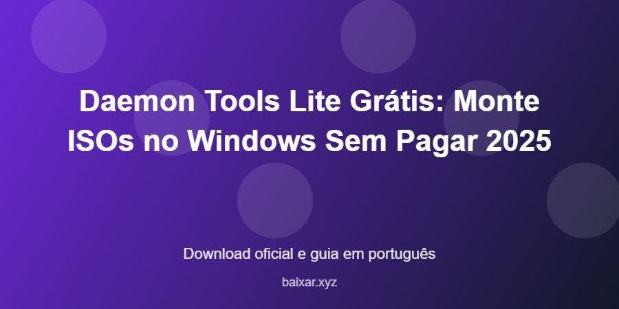 Daemon Tools Lite Grátis: Monte ISOs no Windows Sem Pagar 2025 - imagem destacada do guia de download oficial em português