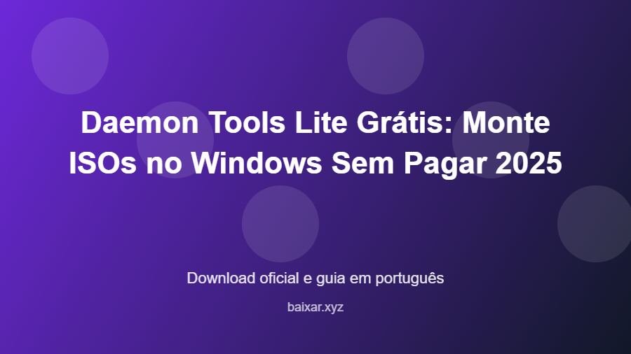 Daemon Tools Lite Grátis: Monte ISOs no Windows Sem Pagar 2025 - imagem destacada do guia de download oficial em português
