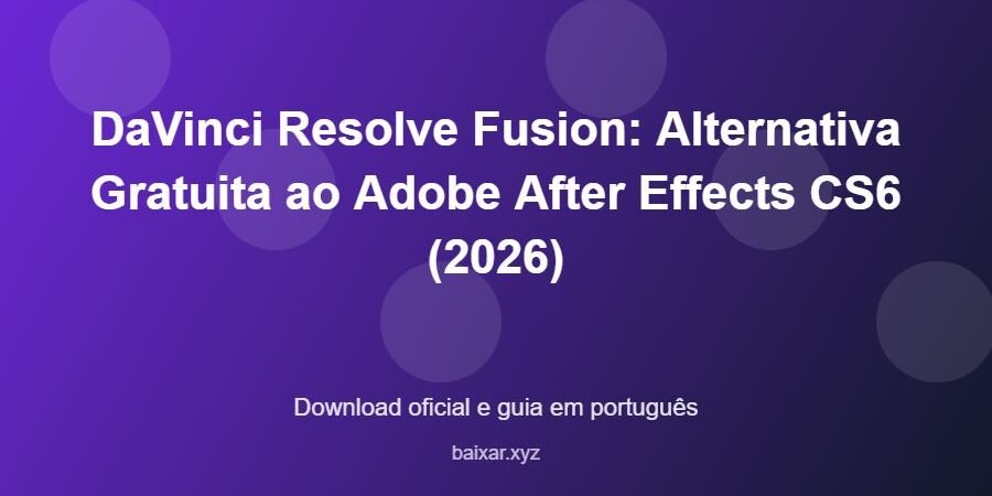 DaVinci Resolve Fusion: Alternativa Gratuita ao Adobe After Effects CS6 (2026) – download oficial e guia DaVinci Resolve Fusion: Alternativa Gratuita ao Adobe After Effects CS6 (2026) - imagem destacada do guia de download oficial em português