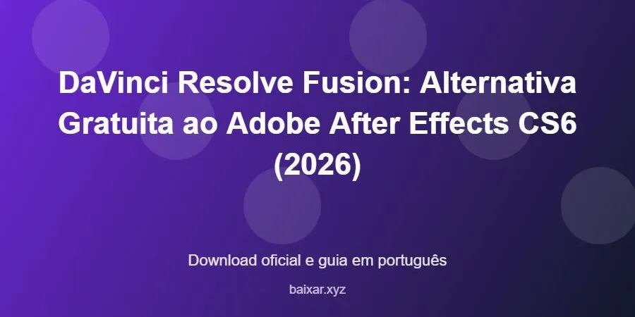 DaVinci Resolve Fusion: Alternativa Gratuita ao Adobe After Effects CS6 (2026) – download oficial e guia DaVinci Resolve Fusion: Alternativa Gratuita ao Adobe After Effects CS6 (2026) - imagem destacada do guia de download oficial em português