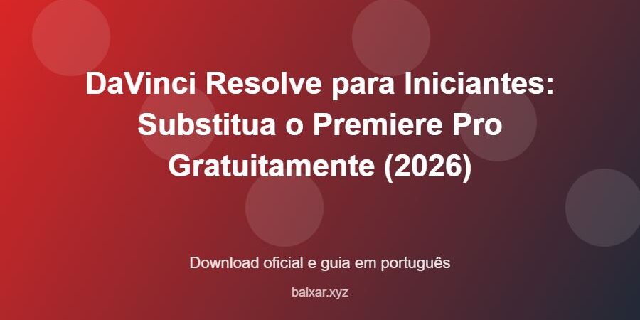 DaVinci Resolve para Iniciantes: Substitua o Premiere Pro Gratuitamente (2026) - imagem destacada do guia de download oficial em português