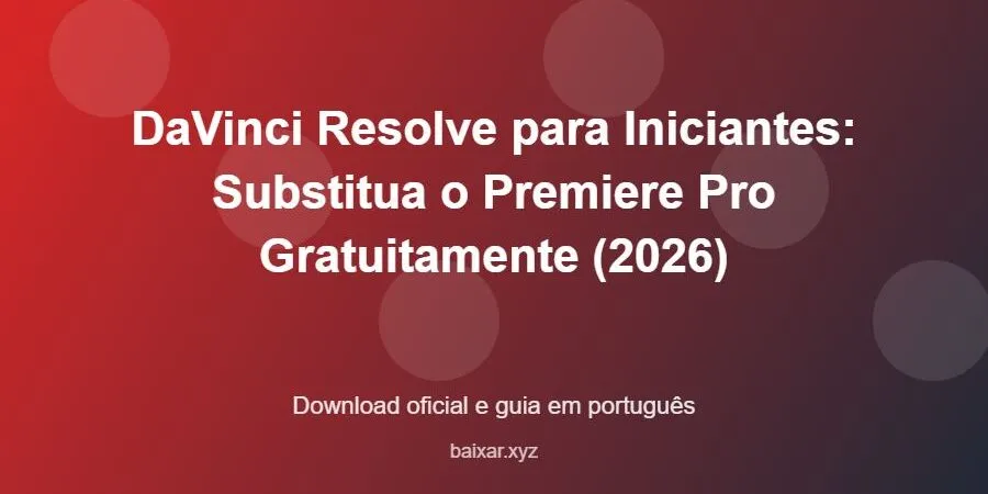 DaVinci Resolve para Iniciantes: Substitua o Premiere Pro Gratuitamente (2026) – download oficial e guia DaVinci Resolve para Iniciantes: Substitua o Premiere Pro Gratuitamente (2026) - imagem destacada do guia de download oficial em português