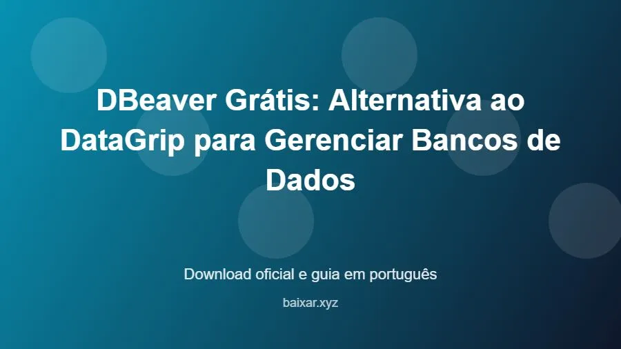DBeaver Grátis: Alternativa ao DataGrip para Gerenciar Bancos de Dados - imagem destacada do guia de download oficial em português