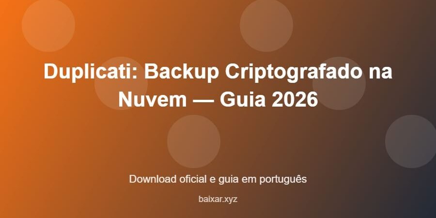Duplicati: Backup Criptografado na Nuvem — Guia 2026 – download oficial e guia Duplicati: Backup Criptografado na Nuvem — Guia 2026 - imagem destacada do guia de download oficial em português