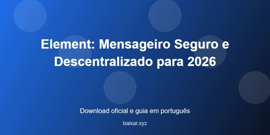 Element: Mensageiro Seguro e Descentralizado para 2026 - imagem destacada do guia de download oficial em português