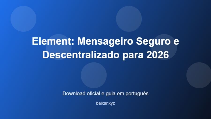 Element: Mensageiro Seguro e Descentralizado para 2026 - imagem destacada do guia de download oficial em português