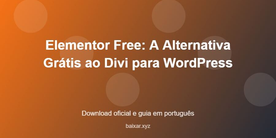 Elementor Free: A Alternativa Grátis ao Divi para WordPress – download oficial e guia Elementor Free: A Alternativa Grátis ao Divi para WordPress - imagem destacada do guia de download oficial em português