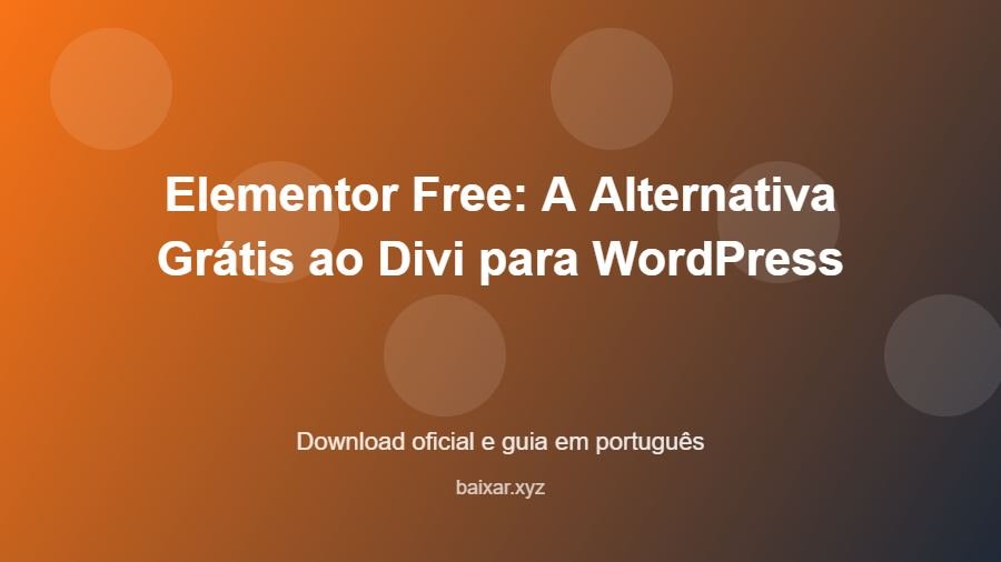Elementor Free: A Alternativa Grátis ao Divi para WordPress - imagem destacada do guia de download oficial em português