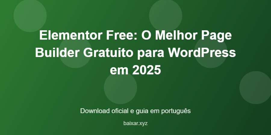 Elementor Free: O Melhor Page Builder Gratuito para WordPress em 2025 - imagem destacada do guia de download oficial em português