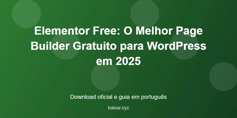 Elementor Free: O Melhor Page Builder Gratuito para WordPress em 2025 – download oficial e guia Elementor Free: O Melhor Page Builder Gratuito para WordPress em 2025 - imagem destacada do guia de download oficial em português
