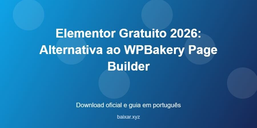 Elementor Gratuito 2026: Alternativa ao WPBakery Page Builder - imagem destacada do guia de download oficial em português
