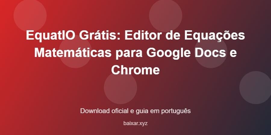 EquatIO Grátis: Editor de Equações Matemáticas para Google Docs e Chrome – download oficial e guia EquatIO Grátis: Editor de Equações Matemáticas para Google Docs e Chrome - imagem destacada do guia de download oficial em português