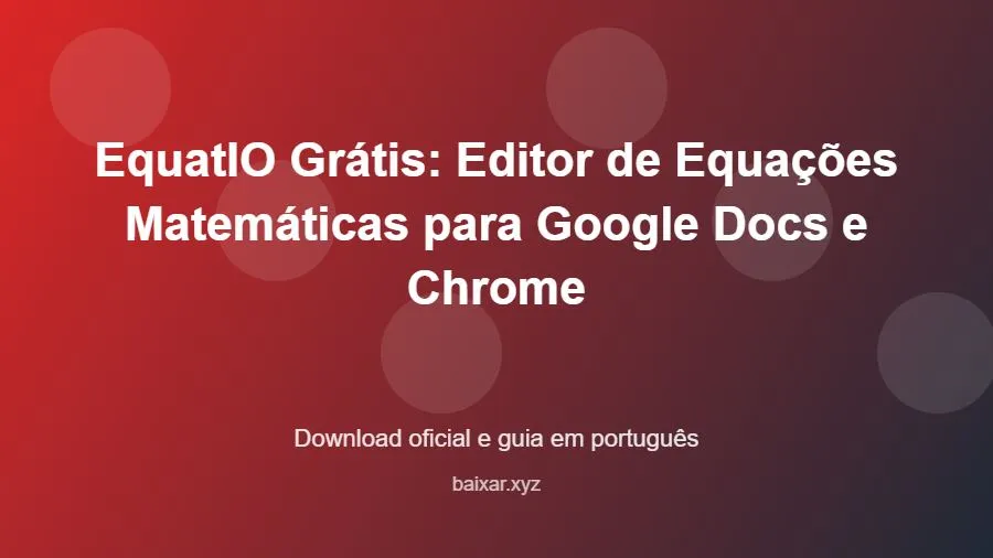 EquatIO Grátis: Editor de Equações Matemáticas para Google Docs e Chrome - imagem destacada do guia de download oficial em português