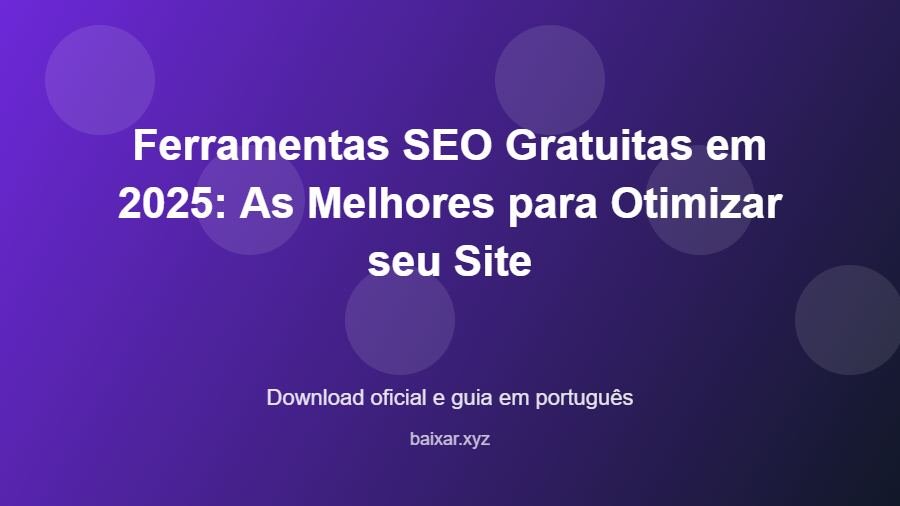 Ferramentas SEO Gratuitas em 2025: As Melhores para Otimizar seu Site - imagem destacada do guia de download oficial em português