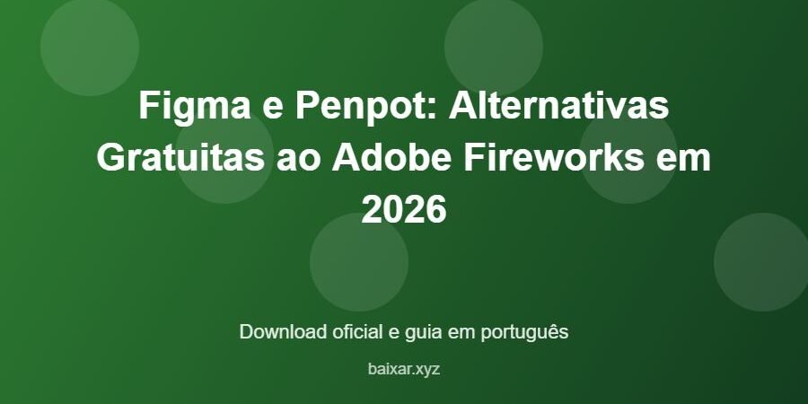 Figma e Penpot: Alternativas Gratuitas ao Adobe Fireworks em 2026 – download oficial e guia Figma e Penpot: Alternativas Gratuitas ao Adobe Fireworks em 2026 - imagem destacada do guia de download oficial em português