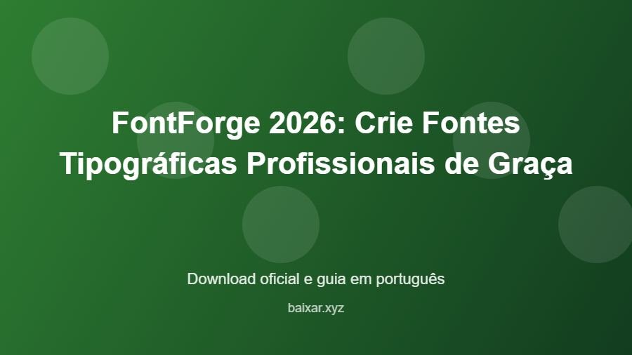 FontForge 2026: Crie Fontes Tipográficas Profissionais de Graça - imagem destacada do guia de download oficial em português
