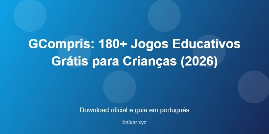 GCompris: 180+ Jogos Educativos Grátis para Crianças (2026) – download oficial e guia GCompris: 180+ Jogos Educativos Grátis para Crianças (2026) - imagem destacada do guia de download oficial em português