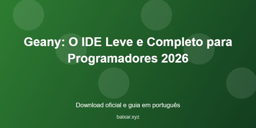 Geany: O IDE Leve e Completo para Programadores 2026 – download oficial e guia Geany: O IDE Leve e Completo para Programadores 2026 - imagem destacada do guia de download oficial em português