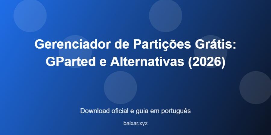 Gerenciador de Partições Grátis: GParted e Alternativas (2026) – download oficial e guia Gerenciador de Partições Grátis: GParted e Alternativas (2026) - imagem destacada do guia de download oficial em português
