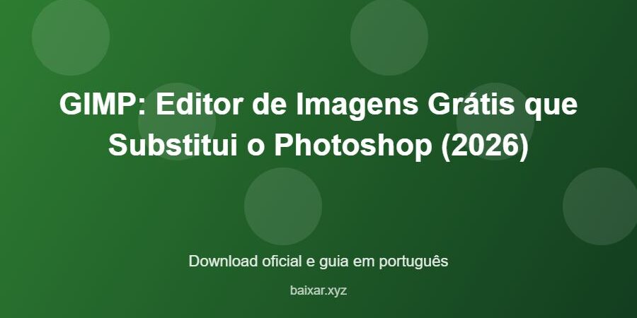 GIMP: Editor de Imagens Grátis que Substitui o Photoshop (2026) – download oficial e guia GIMP: Editor de Imagens Grátis que Substitui o Photoshop (2026) - imagem destacada do guia de download oficial em português