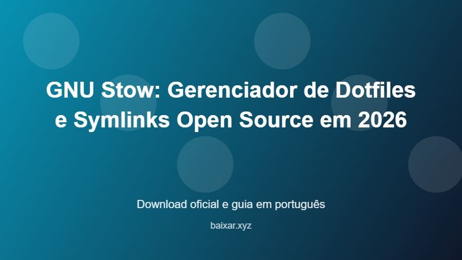 GNU Stow: Gerenciador de Dotfiles e Symlinks Open Source em 2026 - imagem destacada do guia de download oficial em português