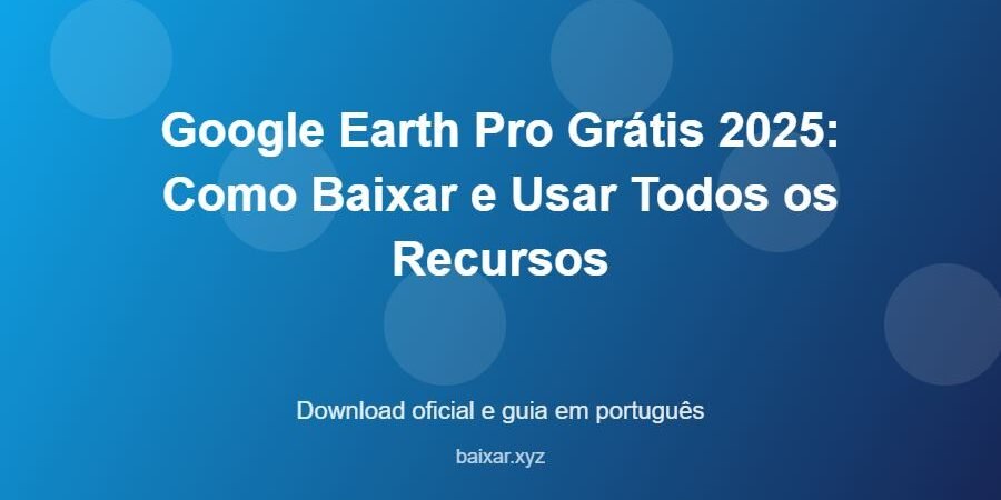 Google Earth Pro Grátis 2025: Como Baixar e Usar Todos os Recursos – download oficial e guia Google Earth Pro Grátis 2025: Como Baixar e Usar Todos os Recursos - imagem destacada do guia de download oficial em português