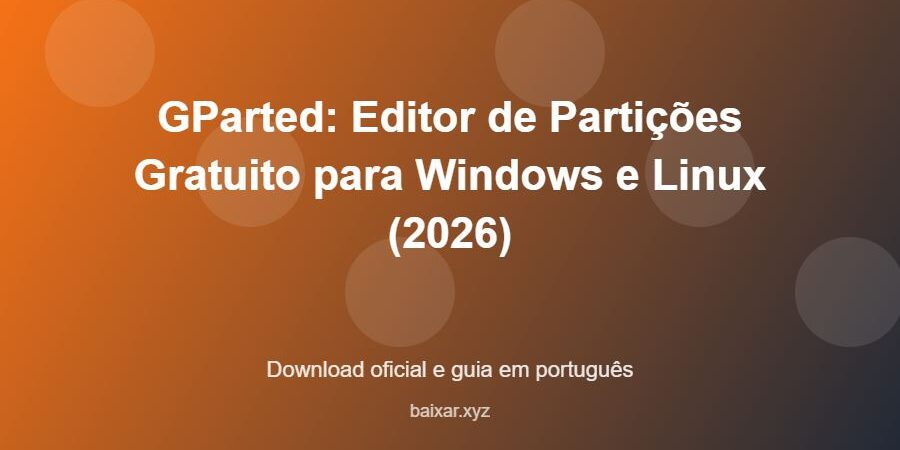 GParted: Editor de Partições Gratuito para Windows e Linux (2026) – download oficial e guia GParted: Editor de Partições Gratuito para Windows e Linux (2026) - imagem destacada do guia de download oficial em português