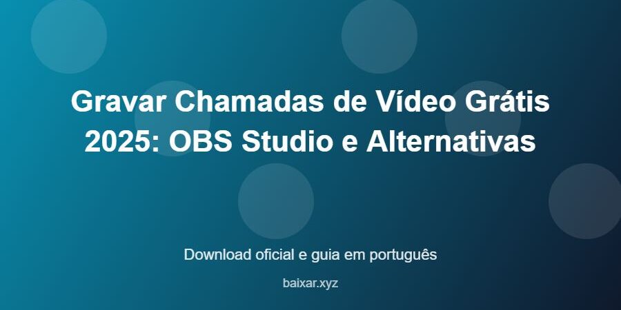 Gravar Chamadas de Vídeo Grátis 2025: OBS Studio e Alternativas - imagem destacada do guia de download oficial em português