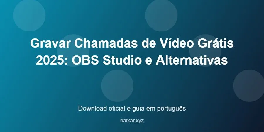 Gravar Chamadas de Vídeo Grátis 2025: OBS Studio e Alternativas – download oficial e guia Gravar Chamadas de Vídeo Grátis 2025: OBS Studio e Alternativas - imagem destacada do guia de download oficial em português