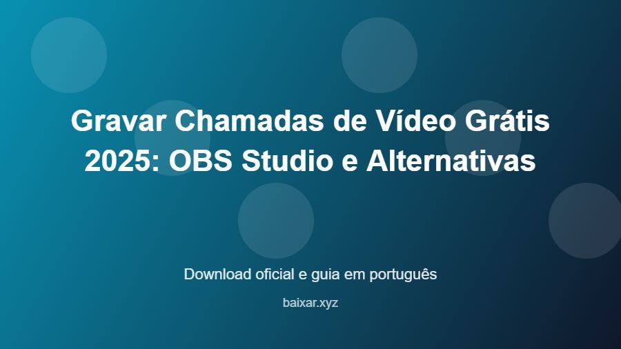 Gravar Chamadas de Vídeo Grátis 2025: OBS Studio e Alternativas - imagem destacada do guia de download oficial em português