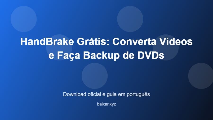 HandBrake Grátis: Converta Vídeos e Faça Backup de DVDs - imagem destacada do guia de download oficial em português