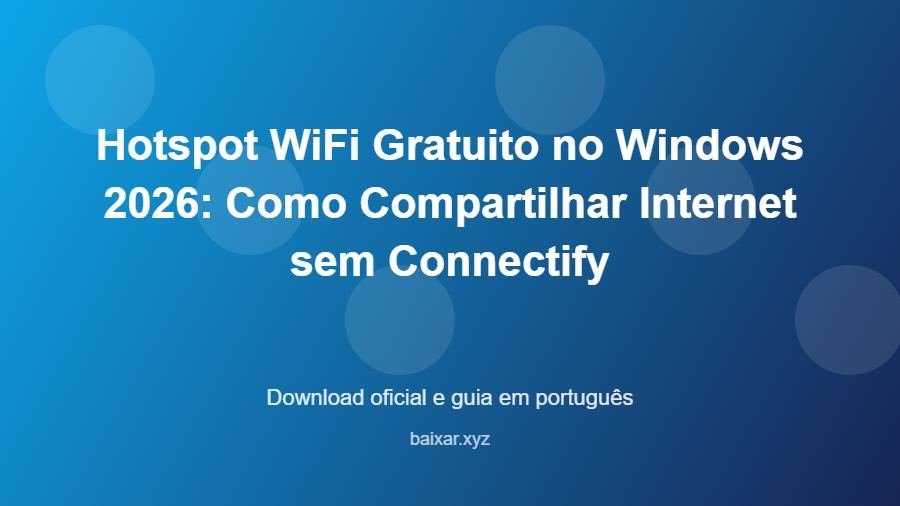 Hotspot WiFi Gratuito no Windows 2026: Como Compartilhar Internet sem Connectify - imagem destacada do guia de download oficial em português