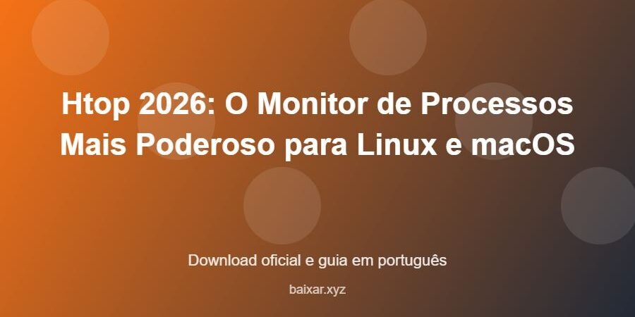 Htop 2026: O Monitor de Processos Mais Poderoso para Linux e macOS – download oficial e guia Htop 2026: O Monitor de Processos Mais Poderoso para Linux e macOS - imagem destacada do guia de download oficial em português