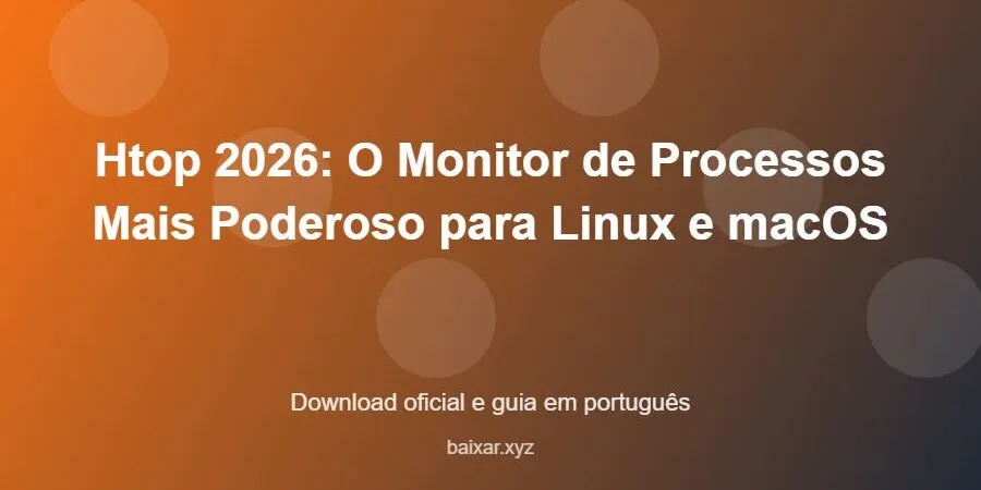 Htop 2026: O Monitor de Processos Mais Poderoso para Linux e macOS – download oficial e guia Htop 2026: O Monitor de Processos Mais Poderoso para Linux e macOS - imagem destacada do guia de download oficial em português