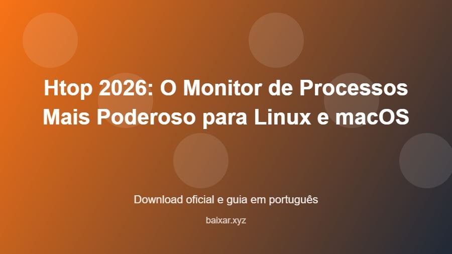 Htop 2026: O Monitor de Processos Mais Poderoso para Linux e macOS – download oficial e guia Htop 2026: O Monitor de Processos Mais Poderoso para Linux e macOS - imagem destacada do guia de download oficial em português