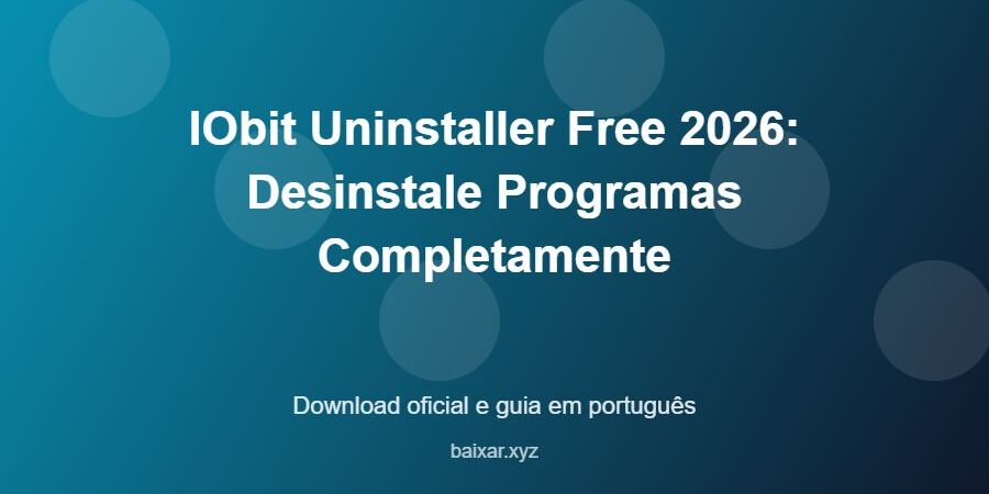 IObit Uninstaller Free 2026: Desinstale Programas Completamente - imagem destacada do guia de download oficial em português