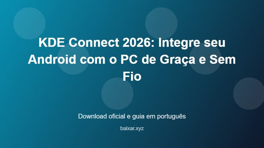 KDE Connect 2026: Integre seu Android com o PC de Graça e Sem Fio - imagem destacada do guia de download oficial em português