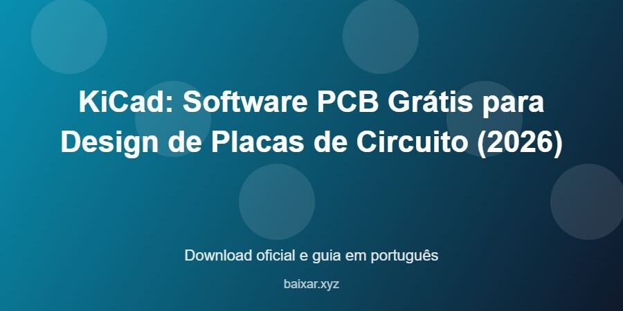 KiCad: Software PCB Grátis para Design de Placas de Circuito (2026) – download oficial e guia KiCad: Software PCB Grátis para Design de Placas de Circuito (2026) - imagem destacada do guia de download oficial em português