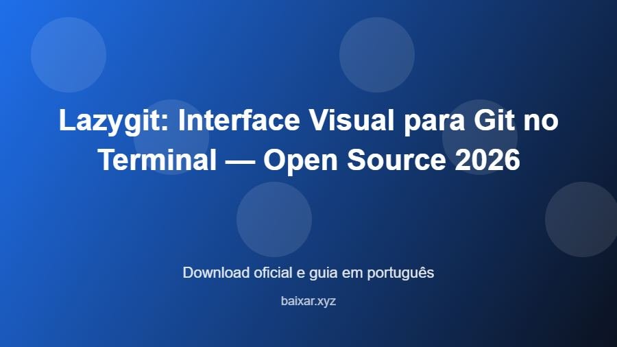 Lazygit: Interface Visual para Git no Terminal — Open Source 2026 - imagem destacada do guia de download oficial em português