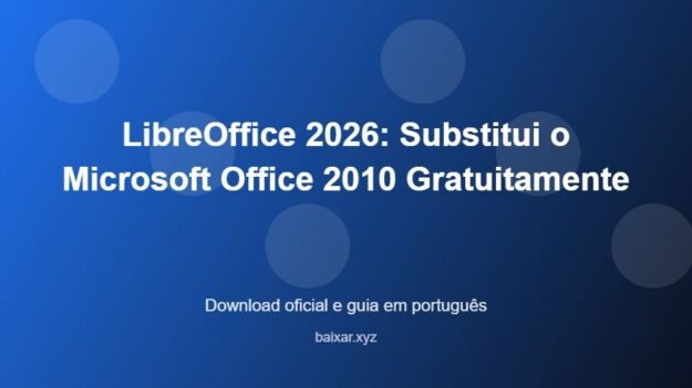 LibreOffice 2026: Substitui o Microsoft Office 2010 Gratuitamente - imagem destacada do guia de download oficial em português