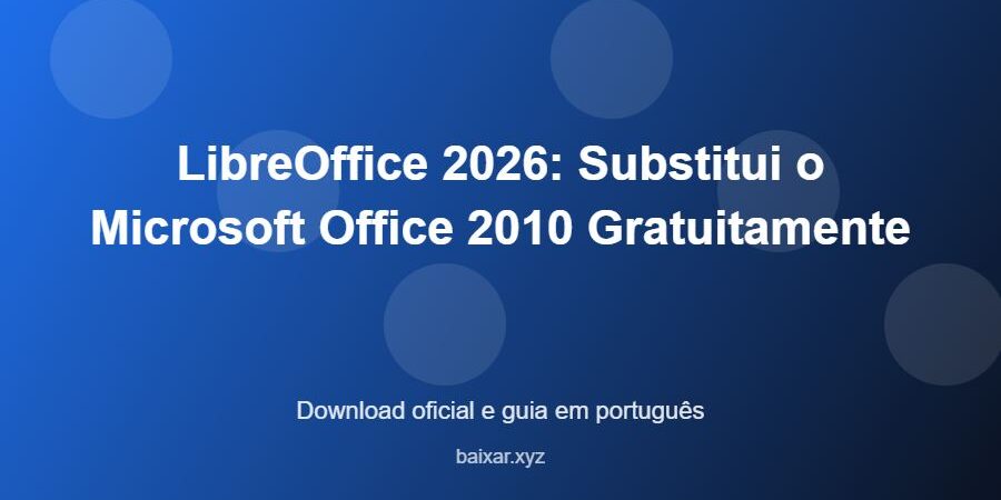 LibreOffice 2026: Substitui o Microsoft Office 2010 Gratuitamente – download oficial e guia LibreOffice 2026: Substitui o Microsoft Office 2010 Gratuitamente - imagem destacada do guia de download oficial em português
