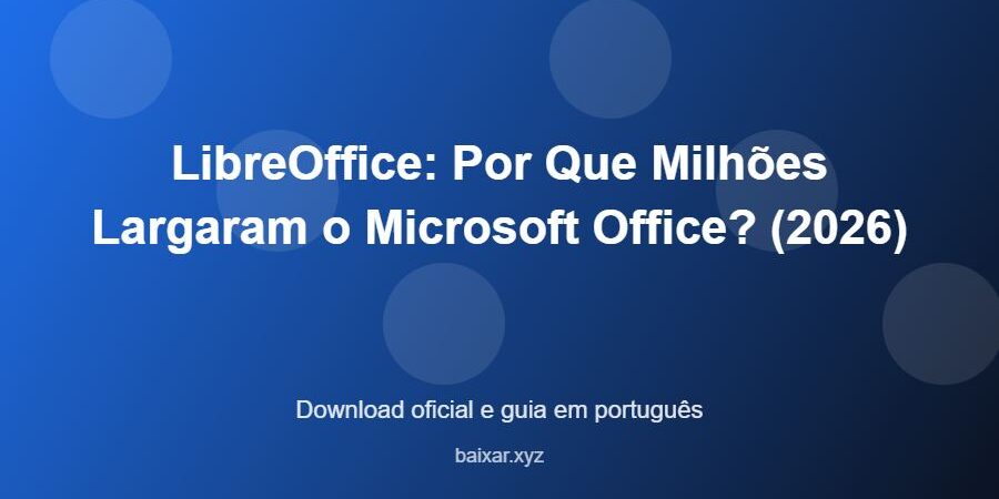LibreOffice: Por Que Milhões Largaram o Microsoft Office? (2026) – download oficial e guia LibreOffice: Por Que Milhões Largaram o Microsoft Office? (2026) - imagem destacada do guia de download oficial em português