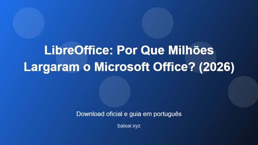 LibreOffice: Por Que Milhões Largaram o Microsoft Office? (2026) - imagem destacada do guia de download oficial em português