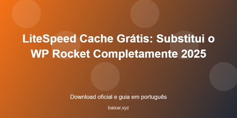 LiteSpeed Cache Grátis: Substitui o WP Rocket Completamente 2025 - imagem destacada do guia de download oficial em português