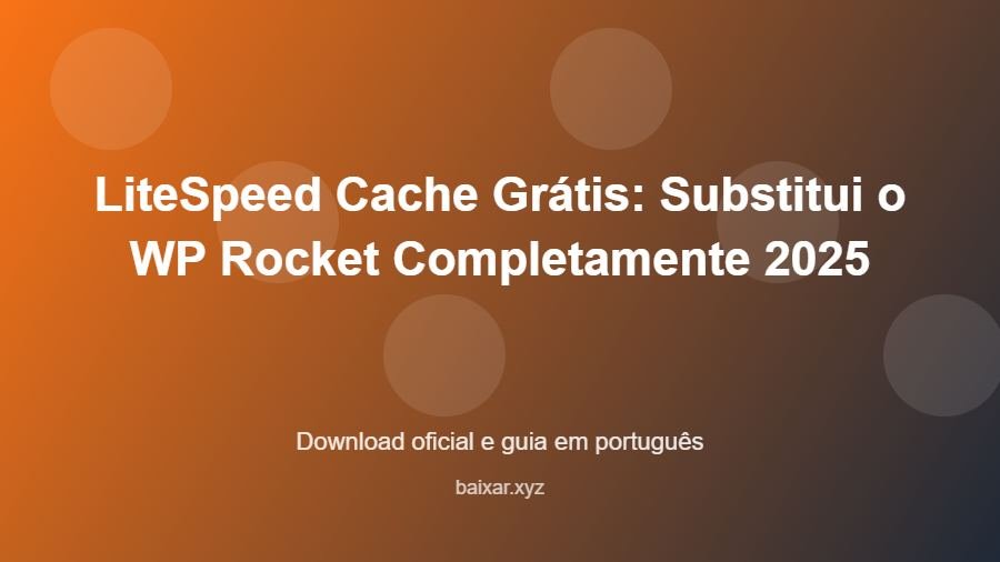 LiteSpeed Cache Grátis: Substitui o WP Rocket Completamente 2025 - imagem destacada do guia de download oficial em português
