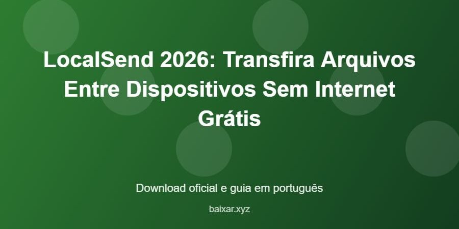 LocalSend 2026: Transfira Arquivos Entre Dispositivos Sem Internet Grátis – download oficial e guia LocalSend 2026: Transfira Arquivos Entre Dispositivos Sem Internet Grátis - imagem destacada do guia de download oficial em português