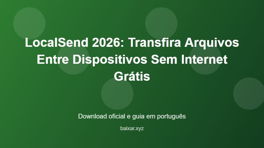 LocalSend 2026: Transfira Arquivos Entre Dispositivos Sem Internet Grátis – download oficial e guia LocalSend 2026: Transfira Arquivos Entre Dispositivos Sem Internet Grátis - imagem destacada do guia de download oficial em português