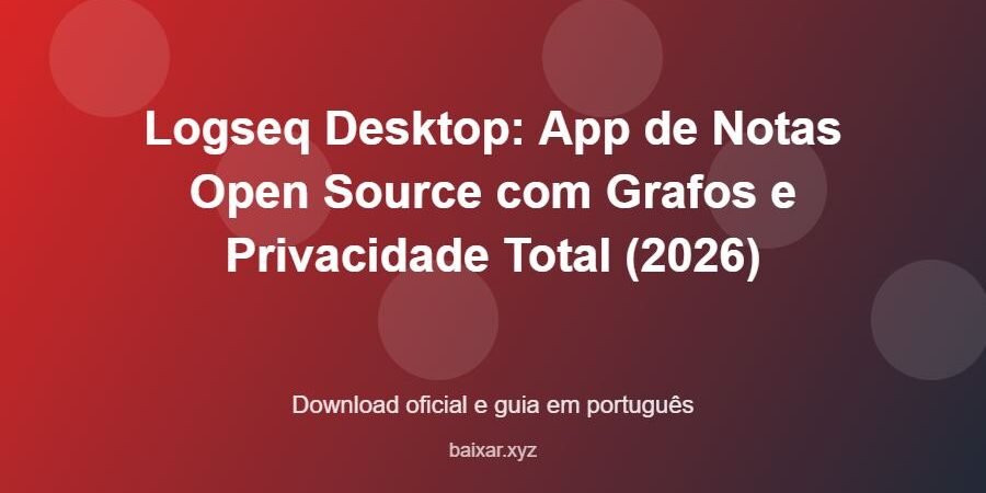 Logseq Desktop: App de Notas Open Source com Grafos e Privacidade Total (2026) – download oficial e guia Logseq Desktop: App de Notas Open Source com Grafos e Privacidade Total (2026) - imagem destacada do guia de download oficial em português
